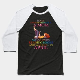 Never Underestimate a Mom who loves Reading Books and was born in April Baseball T-Shirt